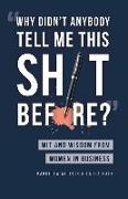 Why Didn't Anybody Tell Me This Sh*t Before?: Wit and Wisdom from Women in Business