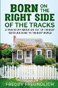 Born On The Right Side Of The Tracks: A True Story About An "Out Of The Box" kid Stuck In An "In The Box" World