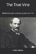 The True Vine: Meditations for a Month on John xv: 1-16