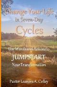 Change Your Life in Seven-Day Cycles: Use Words and Actions to Jumpstart Your Transformation