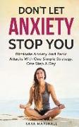 Don't Let Anxiety Stop You: Eliminate Anxiety And Panic Attacks With One Simple Strategy, One Step A Day