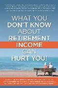 What You Don't Know About Retirement Income Can Hurt You!