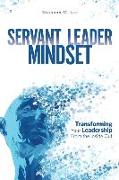 Servant Leader Mindset: Transforming your leadership style from the inside out