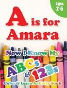 A is for Amara: Now I Know My ABCs and 123s Coloring & Activity Book with Writing and Spelling Exercises (Age 2-6) 128 Pages