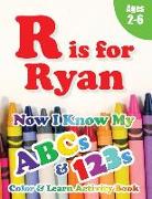 R is for Ryan: Now I Know My ABCs and 123s Coloring & Activity Book with Writing and Spelling Exercises (Age 2-6) 128 Pages
