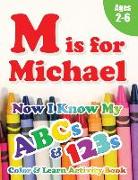 M is for Michael: Now I Know My ABCs and 123s Coloring & Activity Book with Writing and Spelling Exercises (Age 2-6) 128 Pages