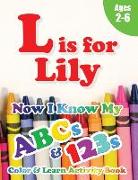 L is for Lily: Now I Know My ABCs and 123s Coloring & Activity Book with Writing and Spelling Exercises (Age 2-6) 128 Pages