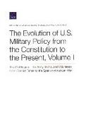 The Evolution of U.S. Military Policy from the Constitution to the Present, Volume I: The Old Regime: The Army, Militia, and Volunteers from Colonial