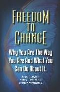 Freedom To Change: Why You Are The Way You Are and What You Can Do About It