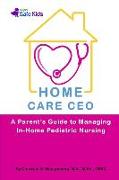Home Care CEO: A Parent's Guide to Managing In-Home Pediatric Nursing