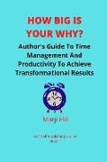 How Big Is Your Why?: An Author's Guide To Time Management And Productivity To Achieve Transformational Results