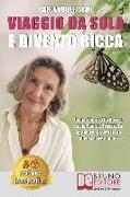 Viaggio Da Sola E Divento Ricca: Come Liberarti Da Stress, Ansia, Paure e Trovare La Strada Per Creare Il Tuo Successo Personale