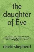 The daughter of Eve: the juicy apple from beneath her skirt, the softened dainty for kings, yet the doom for sons of Adam, the daughter of