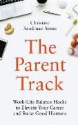 The Parent Track: Work-Life Balance Hacks to Elevate Your Career and Raise Good Humans