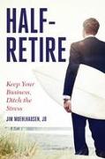 Half-Retire: Keep Your Business, Ditch the Stress