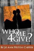 Who Me 4Give?: Revised
