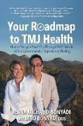 Your Roadmap to TMJ Health: How to Navigate Your Way Through TMJ Disorder with a Comprehensive Approach to Healing