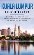 Kuala Lumpur lieben lernen: Der perfekte Reiseführer für einen unvergesslichen Aufenthalt in Kuala Lumpur inkl. Insider-Tipps und Packliste