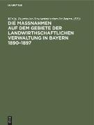 Die Maßnahmen auf dem Gebiete der landwirthschaftlichen Verwaltung in Bayern 1890¿1897