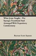 What Jesus Taught - The Saying's Translated and Arranged with Expository Commentary