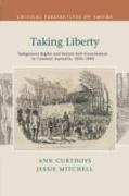 Taking Liberty: Indigenous Rights and Settler Self-Government in Colonial Australia, 1830-1890