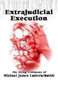 Extrajudicial Execution: The Dying Testimony of Michael James Lutterschmidt