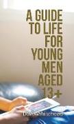 A Guide to Life for Young Men Aged 13+