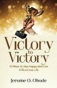 Victory To Victory: 50 Ways To Stay Happy And Live A Victorious Life