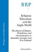 Religious Education and the Anglo-World: The Impact of Empire, Britishness, and Decolonisation in Australia, Canada, and New Zealand