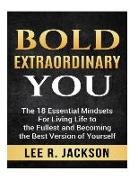 Bold Extraordinary You: The 18 Essential Mindsets For Living Life to The Fullest and Becoming The Best Version of Yourself