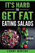 It's Hard To Get Fat Eating Salads: This Idiot's guide to losing weight