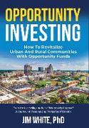 Opportunity Investing: How To Revitalize Urban And Rural Communities With Opportunity Funds