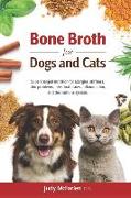 Bone Broth for Dogs and Cats: Supercharged nutrition for allergies, stiffness, skin problems, intestinal issues, inflammation and the immune system