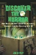 Discover The Horror: One Man's 50-Year Quest for Monsters, Maniacs, and the Meaning of it All