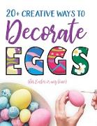 20+ Creative Ways to Decorate Eggs (for Easter or any time)