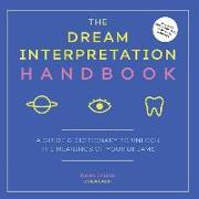 The Dream Interpretation Handbook: A Guide and Dictionary to Unlock the Meanings of Your Dreams