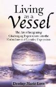 Living as a Vessel: The Art of Integrating Challenging Experiences Into the Embodiment of Creative Expression