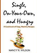 Single, On-Your-Own, and Hungry: A Cookbook of Easy, Healthy Recipes