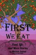 First We Eat: Food, Life, and More Stories