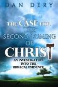 The Case for the Second Coming of Christ: An Investigation into the Evidence For the First Century Comng of the Lord