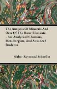 The Analysis of Minerals and Ores of the Rarer Elements - For Analytical Chemists, Metallurgists, and Advanced Students