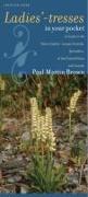 Ladies'-Tresses in Your Pocket: A Guide to the Native Ladies'-Tresses Orchids, Spiranthes, of the United States and Canada