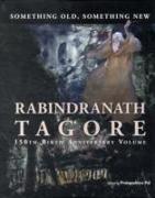 Something Old, Something New : Rabindranath Tagore (150th Birth Anniversary Volume)