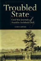 Troubled State: Civil War Journals of Franklin Archibald Dick