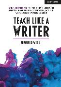 Teach Like A Writer: Expert tips on teaching students to write in different forms