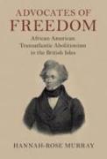 Advocates of Freedom: African American Transatlantic Abolitionism in the British Isles