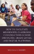 How to Facilitate Meaningful Classroom Conversations Across Disciplines, Grade Levels, and Digital Platforms