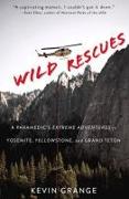 Wild Rescues: A Paramedic's Extreme Adventures in Yosemite, Yellowstone, and Grand Teton