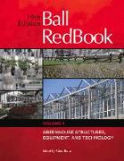 Ball Redbook: Greenhouse Structures, Equipment, and Technology Volume 1