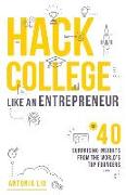 Hack College Like an Entrepreneur: 40 Surprising Insights from the World's Top Founders